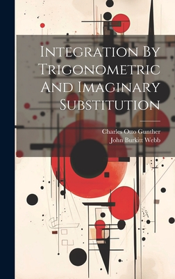 Integration By Trigonometric And Imaginary Substitution - Gunther, Charles Otto, and John Burkitt Webb (Creator)