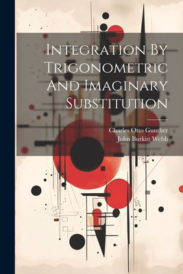 Integration By Trigonometric And Imaginary Substitution - Gunther, Charles Otto, and John Burkitt Webb (Creator)