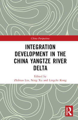 Integration Development in the China Yangtze River Delta - Liu, Zhibiao (Editor), and Xu, Ning (Editor), and Kong, Lingchi (Editor)