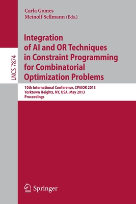 Integration of AI and OR Techniques in Constraint Programming for Combinatorial Optimization Problems: 10th International Conference, CPAIOR 2013, Yorktown Heights, NY, USA, May 18-22, 2013. Proceedings - Gomes, Carla (Editor), and Sellmann, Meinolf (Editor)