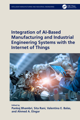 Integration of Ai-Based Manufacturing and Industrial Engineering Systems with the Internet of Things - Bhambri, Pankaj (Editor), and Rani, Sita (Editor), and Balas, Valentina E (Editor)