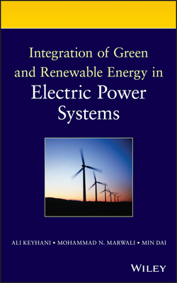 Integration of Green and Renewable Energy in Electric Power Systems - Keyhani, Ali, and Marwali, Mohammad N, and Dai, Min