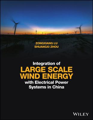 Integration of Large Scale Wind Energy with Electrical Power Systems in China - Lu, Zongxiang, and Zhou, Shuangxi