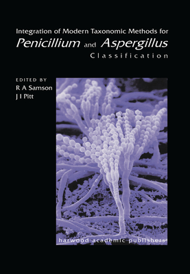 Integration of Modern Taxonomic Methods For Penicillium and Aspergillus Classification - Samson, Robert A. (Editor), and Pitt, J I (Editor)