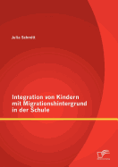 Integration Von Kindern Mit Migrationshintergrund in Der Schule