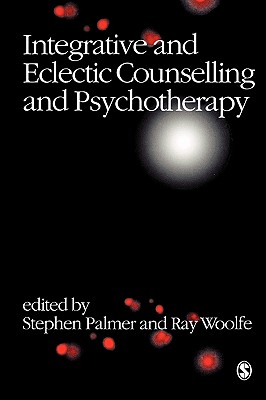 Integrative and Eclectic Counselling and Psychotherapy - Palmer, Stephen (Editor), and Woolfe, Ray (Editor)