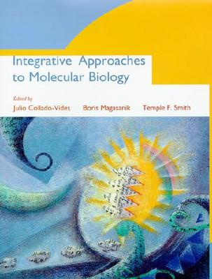 Integrative Approaches to Molecular Biology - Collado-Vides, Julio, Professor (Editor), and Magasanik, Boris (Editor), and Smith, Temple F (Editor)