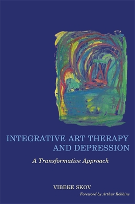 Integrative Art Therapy and Depression: A Transformative Approach - Skov, Vibeke, and Robbins, Arthur (Foreword by)