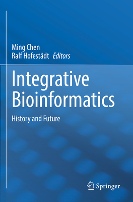 Integrative Bioinformatics: History and Future - Chen, Ming (Editor), and Hofestdt, Ralf (Editor)