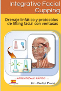 INTEGRATIVE FACIAL CUPPING, spanish version: Drenaje linftico y protocolos de face-lifting con ventosas