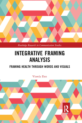 Integrative Framing Analysis: Framing Health Through Words and Visuals - Dan, Viorela