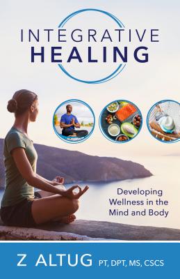 Integrative Healing: Developing Wellness in the Mind and Body - Altug, Ziya