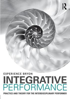 Integrative Performance: Practice and Theory for the Interdisciplinary Performer - Bryon, Experience