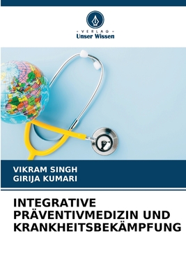 Integrative Pr?ventivmedizin Und Krankheitsbek?mpfung - Singh, Vikram, and Kumari, Girija