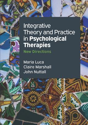 Integrative Theory And Practice In Psychological Therapies :New Directions - Luca, Maria, and Marshall, Claire, and Nuttall, John