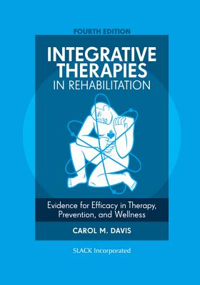 Integrative Therapies in Rehabilitation: Evidence for Efficacy in Therapy, Prevention, and Wellness - Davis, Carol M, DPT, Edd, MS, Fapta