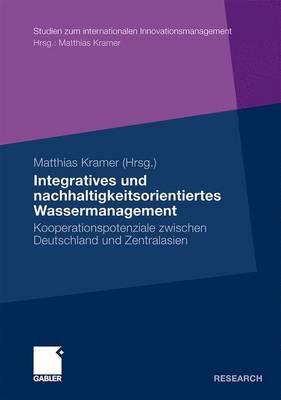 Integratives Und Nachhaltigkeitsorientiertes Wassermanagement: Kooperationspotenziale Zwischen Deutschland Und Zentralasien - Kramer, Matthias (Editor)