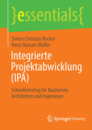 Integrierte Projektabwicklung (IPA): Schnelleinstieg fr Bauherren, Architekten und Ingenieure