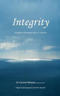Integrity: A Guide to Thriving in the 21st Century - Whelan, Carmel, and Russell, Peter, MD (Photographer)