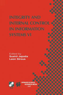 Integrity and Internal Control in Information Systems VI: Ifip Tc11 / Wg11.5 Sixth Working Conference on Integrity and Internal Control in Information Systems (Iicis) 13-14 November 2003, Lausanne, Switzerland - Jajodia, Sushil (Editor), and Strous, Leon (Editor)