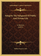 Integrity the Safeguard of Public and Private Life: A Sermon (1857)