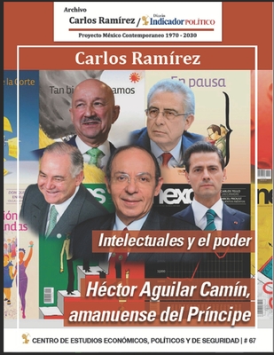 Intelectuales y el poder: H?ctor Aguilar Cam?n, amanuense del Pr?ncipe - Ram?rez, Carlos