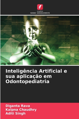 Inteligncia Artificial e sua aplicao em Odontopediatria - Rava, Diganta, and Chaudhry, Kalpna, and Singh, Aditi