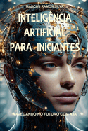 Inteligncia Artificial Para Iniciantes: Navegando No Futuro Com a Inteligncia Artificiall