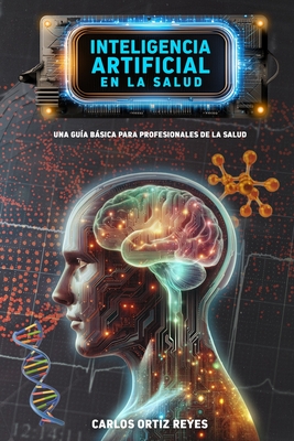 Inteligencia Artificial en la Salud: Una Gu?a Bsica para Profesionales de la Salud - Ortiz Reyes, Carlos