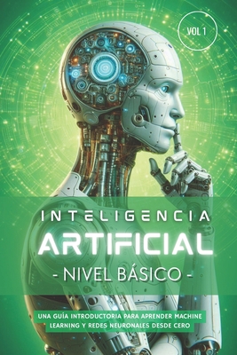 Inteligencia Artificial - Nivel Bsico (Volumen 1): Gu?a paso a paso para aprender Machine Learning, Redes Neuronales y Python desde cero - Press, Ia Learning