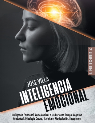 Inteligencia Emocional: 7 Libros en 1 - Inteligencia Emocional, Como Analizar a las Personas, Terapia Cognitivo Conductual, Psicolog?a Oscura, Estoicismo, Manipulaci?n, Eneagrama - Villa, Jose