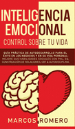 Inteligencia emocional - Control sobre tu vida: Gua prctica de autodesarrollo para el xito en los negocios y en su vida personal: Mejore sus habilidades sociales con PNL, EQ, Construccin de Relaciones, CBT & Autodisciplina.