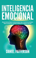 Inteligencia Emocional: Maneras Fciles de Mejorar Tu Autoconocimiento, Tomar El Control de Tus Emociones, Mejorar Tus Relaciones Y Garantizar El Dominio de la Inteligencia Emocional.