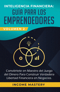 Inteligencia Financiera: Gua Para Los Emprendedores: Conviertete en Maestro del Juego del Dinero Para Construir Verdadera Libertad Financiera en Negocios Volumen 2: Estados Financieros