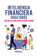 Inteligencia Financiera Para Todos: Gua prctica sobre cmo gestionar tu dinero