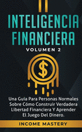 Inteligencia Financiera: Una Gu?a Para Personas Normales Sobre C?mo Construir Verdadera Libertad Financiera Y Aprender El Juego Del Dinero Volumen 2