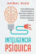 Inteligencia Psquica [2 EN 1]: La gua de maestra para la sanacin emptica, el nervio vago, la inteligencia emocional, analizar a las personas y manipulacin encubierta [Psychic Intelligence, Spanish Edition]