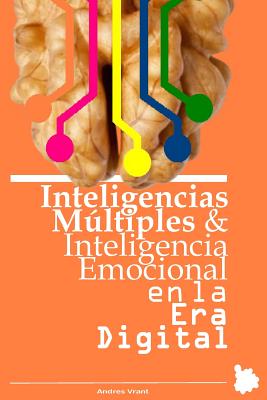 Inteligencias Multiples e Inteligencia Emocional en la Era Digital: la inteligencia emocional tambi?n la expresas en las redes sociales - Velasquez, Andres, and Vrant, Andres