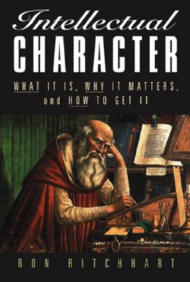 Intellectual Character: What It Is, Why It Matters, and How to Get It - Ritchhart, Ron