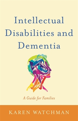 Intellectual Disabilities and Dementia: A Guide for Families - Watchman, Karen