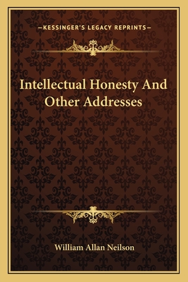 Intellectual Honesty And Other Addresses - Neilson, William Allan