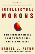 Intellectual Morons: How Ideology Makes Smart People Fall for Stupid Ideas