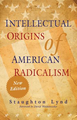 Intellectual Origins of American Radicalism - Lynd, Staughton, and Waldstreicher, David (Foreword by)