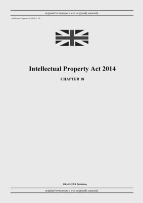 Intellectual Property Act 2014 (c. 18) - United Kingdom Legislation, and Uk Publishing, Grangis LLC (Adapted by)