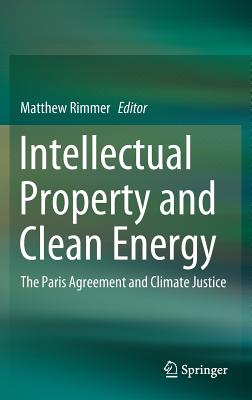 Intellectual Property and Clean Energy: The Paris Agreement and Climate Justice - Rimmer, Matthew (Editor)