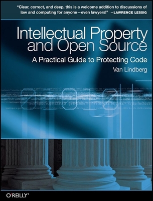 Intellectual Property and Open Source: A Practical Guide to Protecting Code - Lindberg, Van