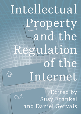 Intellectual Property and the Regulation of the Internet - Frankel, Susy (Editor), and Gervais, Daniel (Editor)