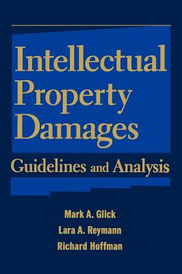 Intellectual Property Damages: Guidelines and Analysis - Glick, Mark A, and Reymann, Lara A, and Hoffman, Richard