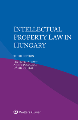 Intellectual Property Law in Hungary - Tattay+, Levente, and Pogcss, Anett, and Ujhelyi, Dvid