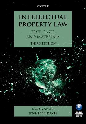 Intellectual Property Law: Text, Cases, and Materials - Aplin, Tanya, and Davis, Jennifer